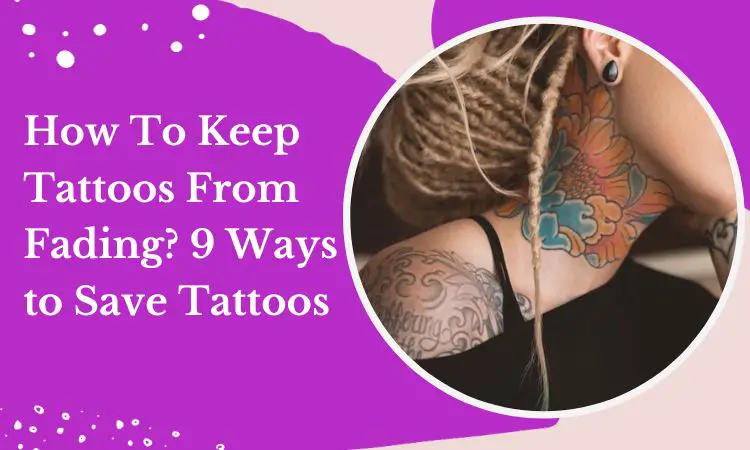 How To Keep Tattoos From Fading? 9 Ways to Save Tattoos
