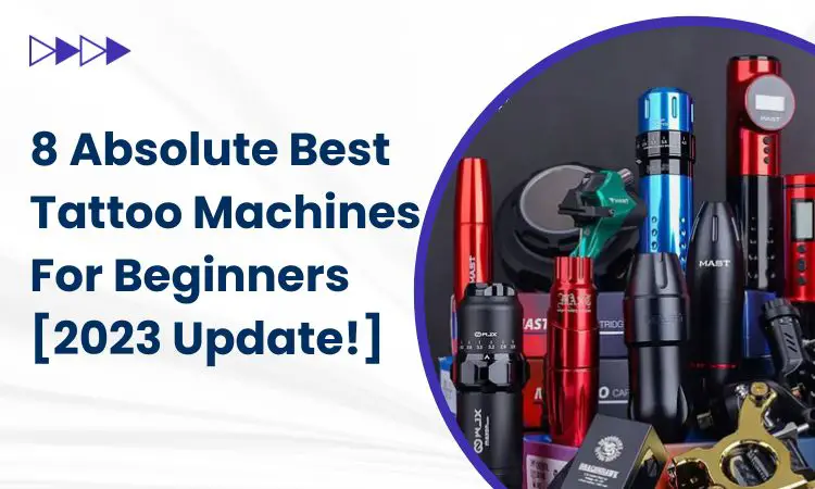 8 Absolute Best Tattoo Machines For Beginners [2023 Update!]