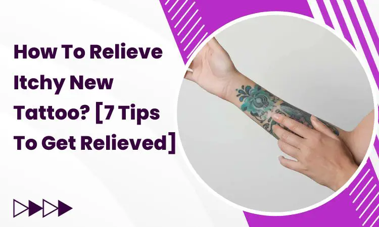 How To Relieve Itchy New Tattoo? [7 Tips To Get Relieved]
