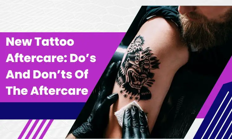 New Tattoo Aftercare: Do’s And Don’ts Of The Aftercare