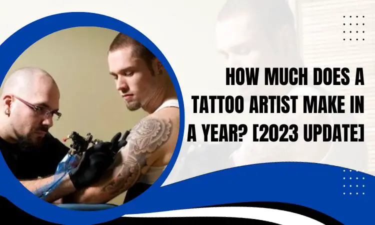 How Much Does A Tattoo Artist Make In A Year? [2023 Update]