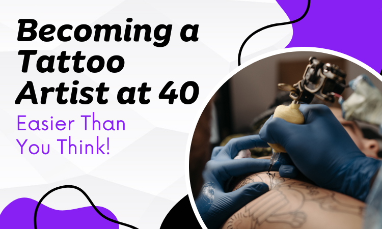 Becoming A Tattoo Artist At 40: Easier Than You Think!